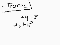 Drawn comment by alienbun
"-Tronic ay... uh, hi?"