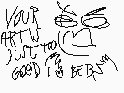 Drawn comment by Rosecore
"YOUR ARTU JUST too GOOD is BEFORE"