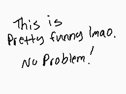 Drawn comment by ♣GunN♣
"This is Pretty funny lmao. No Problem!"