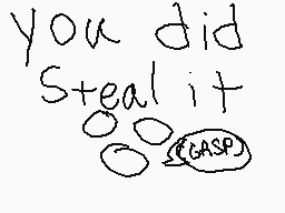 Drawn comment by Deon Jr.
"you did Steal it GASP"