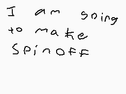 Drawn comment by ♦dimond♦ⓁⓇ
"I am going to make Spinoff"