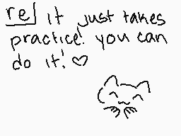 Drawn comment by pancakezzz
"It just takes practice! you can do it!"