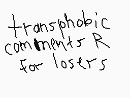 Drawn comment by DrunkGecko
"transphobic comments R for losers"