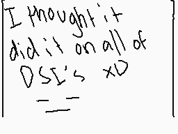 Drawn comment by ☆ねロレゆ☆
"I thought it did it on all of DSI's xD"