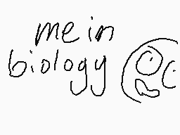Drawn comment by hhoodiezz
"me in biology"