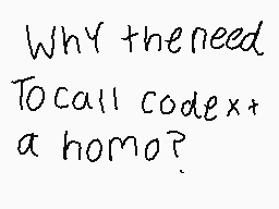 Drawn comment by RL★ Clips
"Why then need To call codex a homo?"