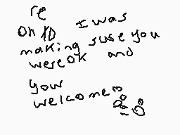 Drawn comment by ★InkDogz☆
"re On 10 I was making sure you were ok and your welcome"