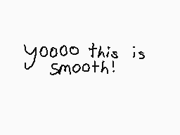 Drawn comment by AvaJolie
"yoooo this is smooth!"
