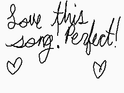 Drawn comment by PTV♥A7✕♠♣♪
"Love this song. Perfect!"