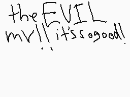 Drawn comment by motdab
"the EVIL mvll its so good!"