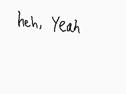 Drawn comment by VipzGlazer
"heh, Yeah"