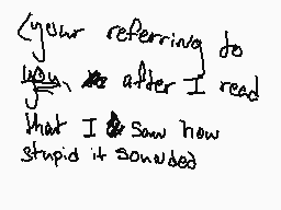 Drawn comment by WんÏイヨ　ね●らヨ
"your referring do way after I read that I saw how stupid it sounded"