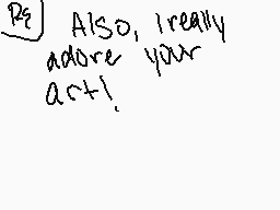 Drawn comment by sugarblood
"Also, I really adore your art!"