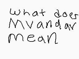 Drawn comment by ⒶⒷⒷⓎ♥☆lol
"what does Mvandav mean"