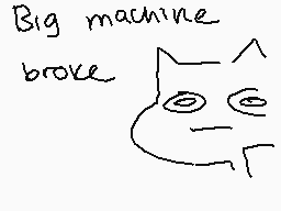 Drawn comment by Apollo
"Big machine broke"