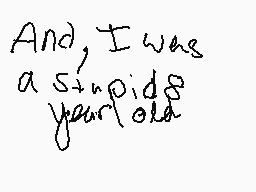 Drawn comment by •∴Hope♥∴•
"And, I was a stupid8 yearold"