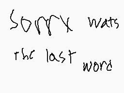 Drawn comment by josh
"Sorry x wats the last word"