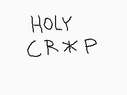 Drawn comment by TigerLily😔
"HOLY CR*P"