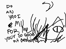 Drawn comment by Aichi☆
"DO AN YAOI FOR ME YOUR SO GOOD AT ANYTHING"