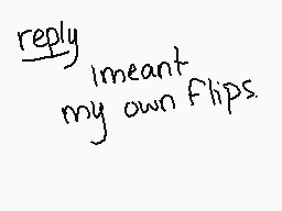 Drawn comment by ∴WoLfDoMo∴
"reply I meant my own flips."