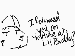 Drawn comment by T.Marshall
"I followed you on YouTube a Lil Buddy?"