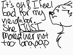 Drawn comment by T.Marshall
"It's 048 I feel bad for my neighbor. She JUST moved here not too long ago."