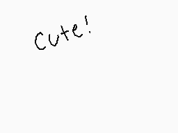 Drawn comment by CakeDub
"Cute!"