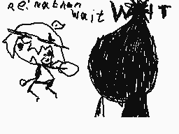 Drawn comment by bog
"RE:INABAHA wait WHTT"