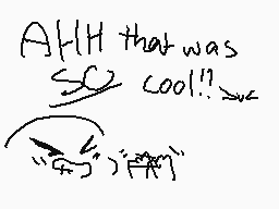 Drawn comment by Sclong12
"AH! that was SO cool!!"