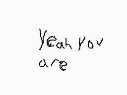 Drawn comment by GamerBoi
"Yeah you are"