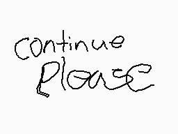 Drawn comment by Jasmyn
"Continue Please"