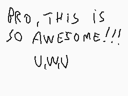 Drawn comment by Logan :3
"PRO, THIS IS SO AWESOME!!! U1,W1,U"