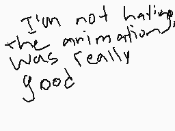 Drawn comment by ScribNyan☆
"I'm not having the animation was really good"