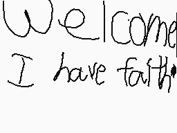 Drawn comment by suprjustin
"Welcome I have faith"