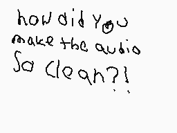 Drawn comment by moremandan
"how did you make the audio So clean?!"
