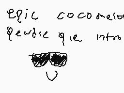 Drawn comment by Khaotix
"Epic cocomele pedic que intro"