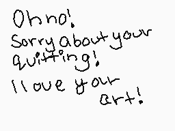 Drawn comment by Alfa Kay™
"Oh no! Sorry about your quitting! I love your art!"