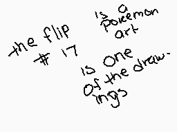 Drawn comment by J○MⓎ W○ⓁF
"the flip is a pokemon art # 17 is One Of the drawings"