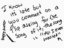 Drawn comment by J○mと W○しf
"I know its late but you comment on a flip asking for the song of it, the song is (All) I ever wanted!"