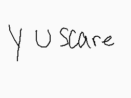 Drawn comment by drest@r
"Y U Scare"