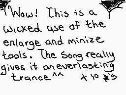 Drawn comment by ☁Arakune☁
"Wow! This is a wicked use of the enlarge and minimize tools. The Song really gives it an everlasting trance +10 *s"