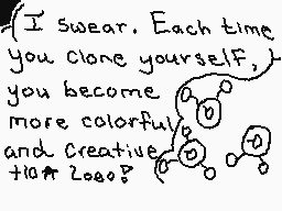 Drawn comment by ☁Arakune☁
"I swear. Each time you clone yourself, you become more colorful and creative too?"