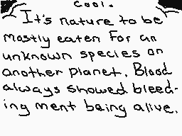 Drawn comment by ☁Arakune☁
"It's nature to be mostly eaten. For an unknown species on another planet. Blood always showed bleeding ment being alive."