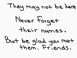 Drawn comment by ☁Arakune☁
"They may not be here. Never forget their names. But be glad you met them. Friends."