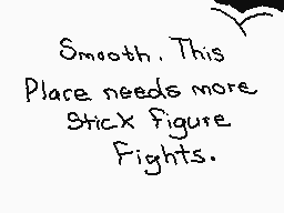 Drawn comment by ☁Arakune☁
"Smooth. This Place needs more Stick Figure Fights."