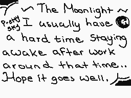 Drawn comment by ☁Arakune☁
"The Moonlight I usually have a hard time staying awake after work around that time... Hope it goes well."