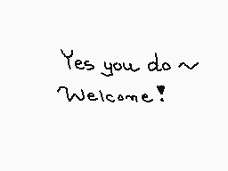 Drawn comment by ☁Arakune☁
"Yes you do~ Welcome!"