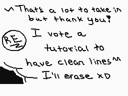 Drawn comment by ☁Arakune☁
"That's a lot to take in but thank you? I vote a tutorial to have clean lines I'll erase XD"