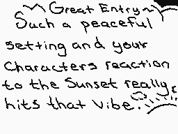 Drawn comment by ☁Arakune☁
"Great Entry) Such a peaceful setting and your Characters reaction to the Sunset really hits that vibe."