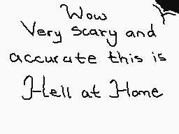 Drawn comment by ☁Arakune☁
"Wow Very scary and accurate this is Hell at Home"